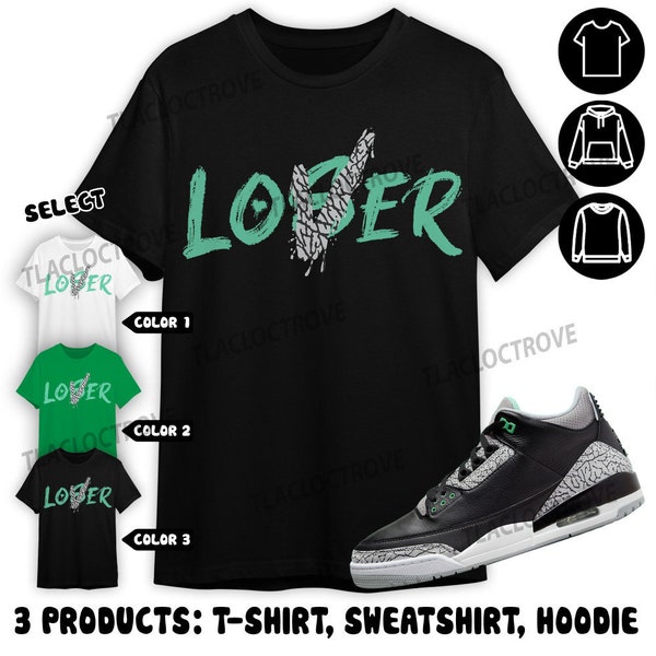 Jordan 3 Green Glow Unisex Sweatshirt, Hoodie, T-Shirt, Loser Lover, Shirt In Irish Green To Match Sneaker