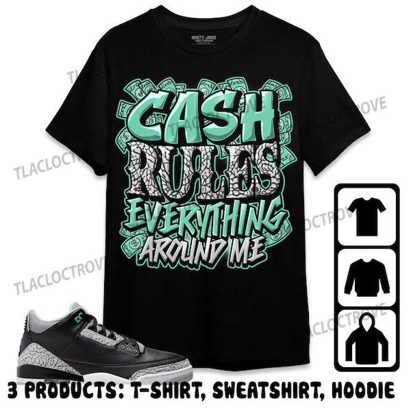 Jordan 3 Green Glow Unisex T-Shirt, Sweatshirt, Hoodie, Cash Rule E A M, Shirt To Match Sneaker
