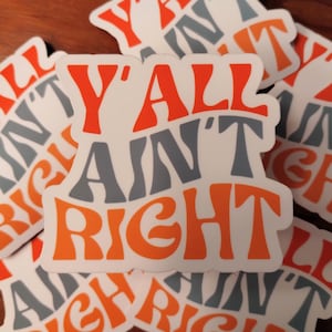Y'all Ain't Right Sticker, Southern Humor, Funny Sayings, Things You Say In the South, Gifts for Mom, Sister, Friend