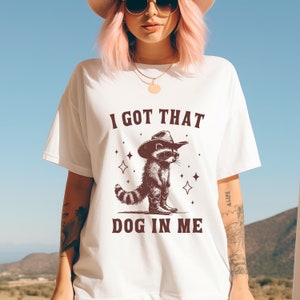 Got That Dog In Me Shirt, Hotdog Shirt, RACCOON Shirt, Meme Shirts, Funny T Shirts, Hot Dog Lover Gift, Raccoon Lover Gift, Unisex Tee