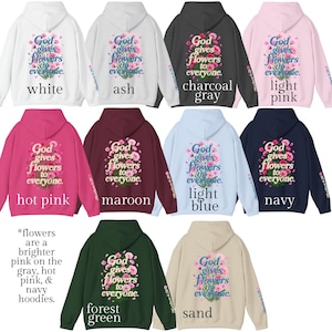 May include: A collection of ten hooded sweatshirts in various colors including white, ash, charcoal gray, light pink, hot pink, maroon, light blue, navy, forest green, and sand, each featuring a floral graphic and the text God gives flowers to everyone.