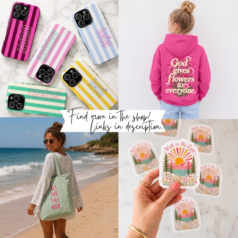 May include: A collage featuring striped phone cases with names, a bright pink hoodie with floral text, a light green tote bag with the text ALL THE THINGS, and stickers depicting a mountain landscape with the text Walk in His Light.