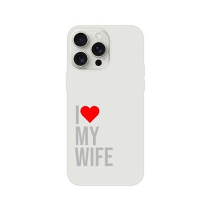 Love Phone Case for iPhone 15, 14, 13, 12 and Samsung I Love My Wife Romantic Gift for Him and Her Matching Couple Accessories