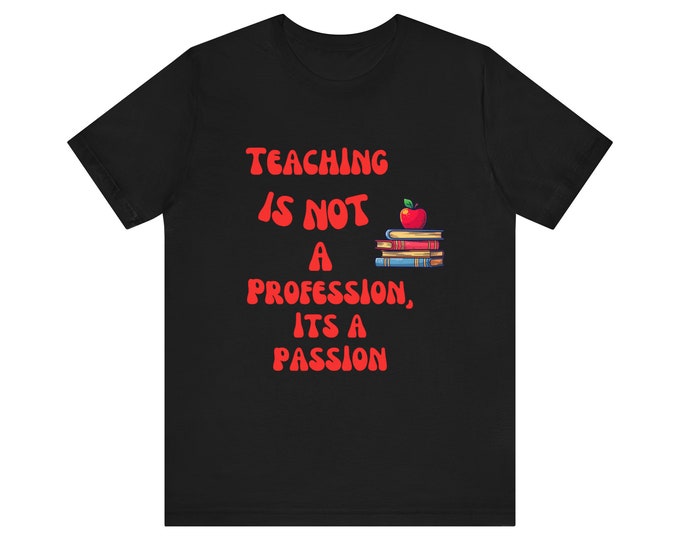 Teaching is not a profession, its a passion shirt