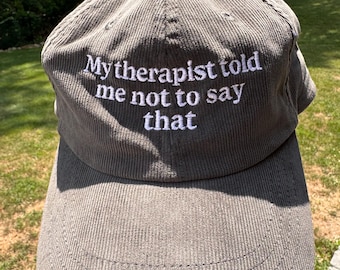 Embroidered Hat- &#39;My therapist told me not to say that&#39;, Casual Hat, Gifts for Friends, Unique Embroidered Cap, Fun Therapy Hat