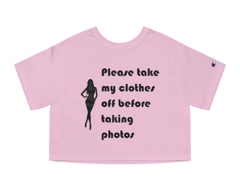 Please Take My Clothes Off Before Taking Photos Adult Champion Women's Heritage Cropped T-Shirt