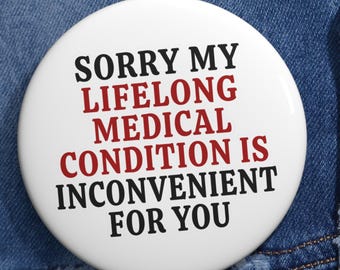 Sorry Lifelong Medical Condition Inconvenient Snarky Chronic Illness Pins Buttons Autoimmune Chronically Ill