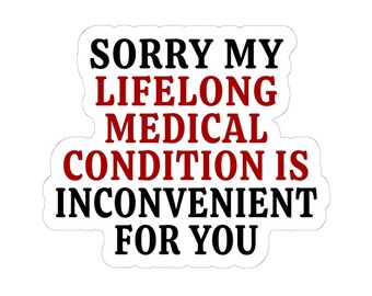 Sorry Lifelong Medical Condition Inconvenient Snarky Chronic Illness Stickers Decals Autoimmune Chronically Ill