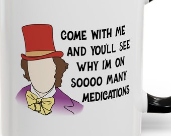 May include: White ceramic mug with a black handle. The mug features a cartoon illustration of Willy Wonka, with the text "Come with me and you'll see why I'm on soooo many medications."