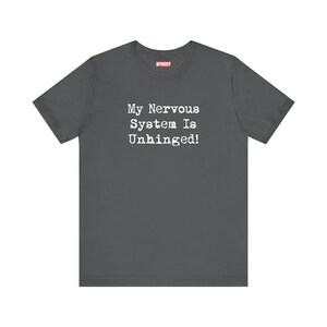 My Nervous System Is Unhinged TShirts Funny MS Dysautonomia PoTS Parkinsons Anxiety Humor charcoal grey Tees White Lettering