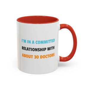I&#39;m In A Committed Relationship with About 30 Doctors Accent Coffee Mug, 11oz