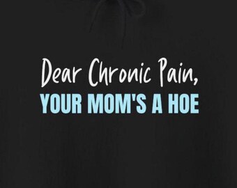 Dear Chronic Pain Your Mom's a Hoe Funny Hoodies Fibro Ehlers-Danlos HEDS Chronic Pain Syndrome