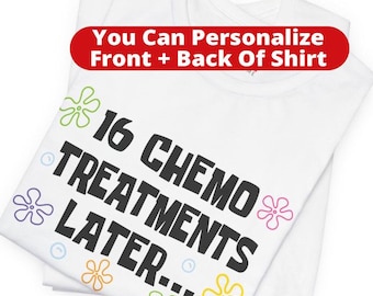 Chemo Treatments Later I'm Done Personalize T-Shirts Funny Chemotherapy Cancer Chemo Humorous Tees Customize Last Day Treatments
