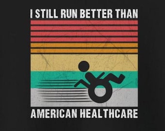 May include: A black and white graphic design with a vintage style sunset background. The graphic shows a person in a wheelchair with the text "I still run better than American Healthcare".