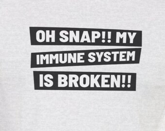 Funny Autoimmune T-Shirt : Oh Snap My Immune System Is Broken Funny T-shirt Humorous Shirt for Spoonies
