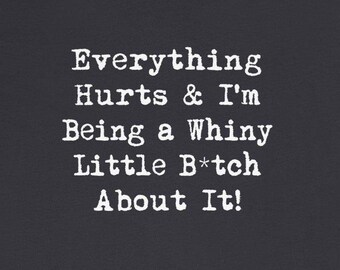 Everything Hurts Whiny B*tch About It T-Shirts Funny Chronic Pain Fibro EDS RA Back Neck Pain Tees