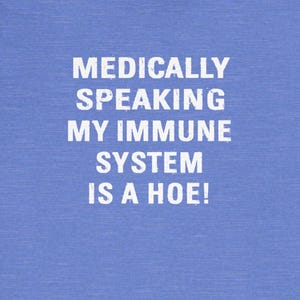 Medically Speaking My Immune System is a Hoe T-shirts Funny Funny Autoimmune Disorders Humorous Tees