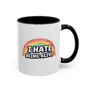 Funny Dark Humor 11 ounce ceramic mugs I Hate Being Alive Rainbow Snarky Sarcastic Tee with Depression Vibes white coffee mug with a rainbow and in white I hate being alive black handle