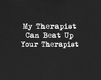 My Therapist Can Beat Up Your Therapist T-Shirts Funny Therapy Depression Anxiety Mental Health Tees