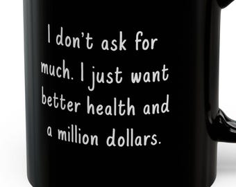 Don't ask for much just better health and million dollars Mugs Funny Chronic Illness Chronically Ill Spoonies Autoimmune