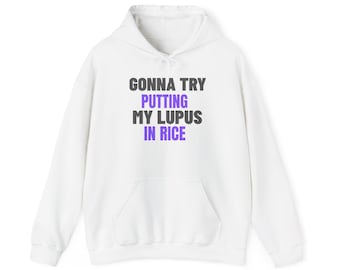 Gonna Try Putting My Lupus in Rice to Fix It Funny Autoimmune Disorders Humor Sweatshirt Hoodie