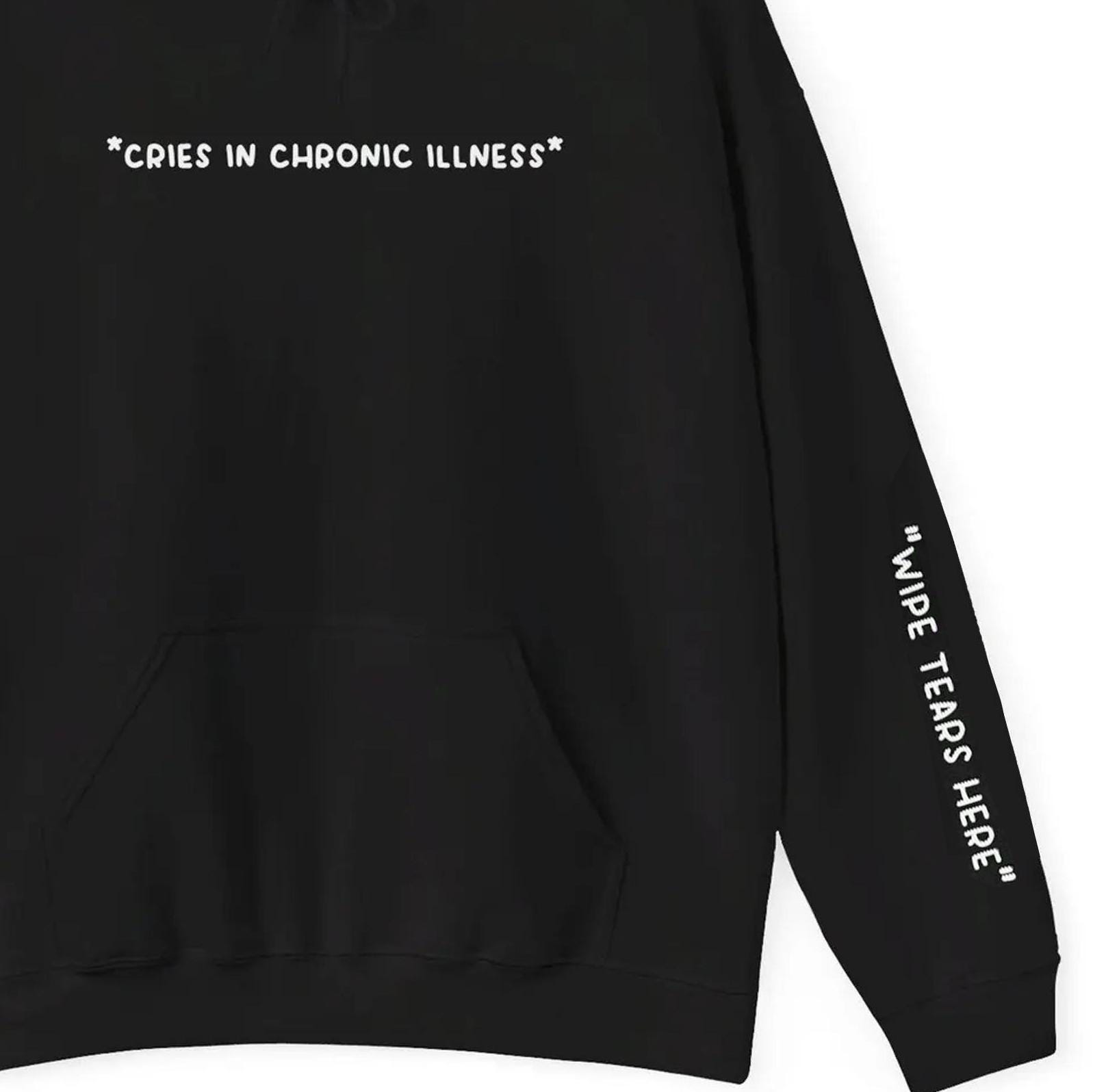 Cries in Chronic Illness Hoodies Wipe Tears Here on Sleeve Funny Chronically Ill Autoimmune Sweatshirts
