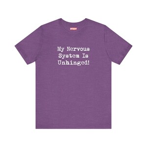 My Nervous System Is Unhinged TShirts Funny MS Dysautonomia PoTS Parkinsons Anxiety Humor heather purple Tees White Lettering