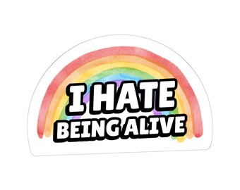 May include: A sticker with a watercolor rainbow design. The sticker has the words "I HATE BEING ALIVE" in bold, black letters with a white outline. The sticker is in a half-circle shape.