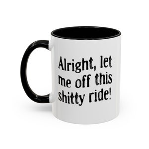 Funny Dark Humor Mugs 11 Oz Let Me Off This Shitty Ride Snarky Sarcastic Mugs with Depression Vibes white mug with red handle says alright let me off this shitty ride