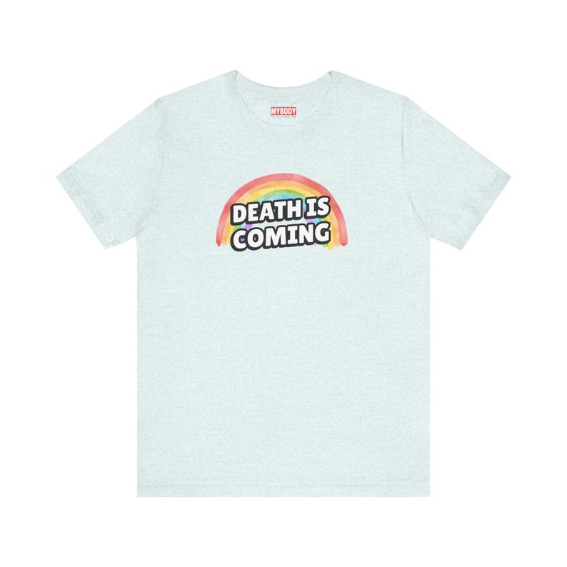 Death is Coming Rainbow Funny Dark Humor TShirt Gallows Humour Snarky Sarcastic Dark Gift Ideas White Tee with light blue lettering and rainbow in back