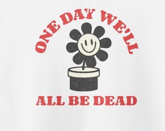 Funny Dark Humor Hoodie : One Day We'll All Be Dead Retro Vintage Sarcastic Hoodies Depression Vibes