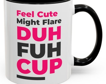 Flare Up Mug Funny 11 Oz Feel Cute Might Flare Autoimmune Flaring Day Mug Humor Lupus / RA Mug