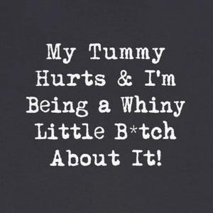 Tummy Hurts Whiny B*tch About It T-Shirts Funny Stomach Tummy Aches IBS Crohns UC Humorous Tees
