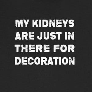 My Kidneys Just Decoration T-Shirts Funny CKD Chronic Kidney Disease Cancer Stones Humorous Tees