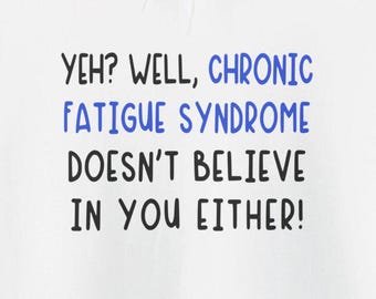 Chronic Fatigue Syndrome Doesn't Believe In You Either Hoodies Funny Tees Humorous MECFS Is Real