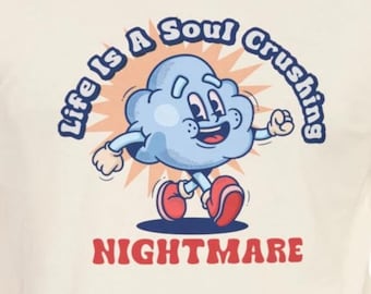 Funny Dark Humor T-Shirt : Life Soul Crushing Nightmare Retro Snarky Sarcastic Tee with Depression Vibes