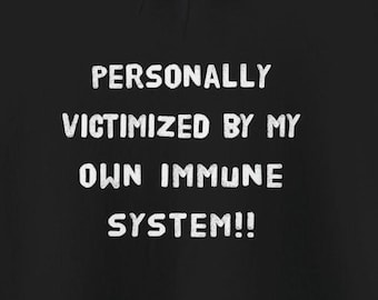 Personally Victimized By My Own Immune System Hoodies Funny Autoimmune Disorders Immunocompromised Humorous