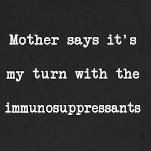 Mother My Turn Immunosuppressants T-Shirts Funny Immune System Autoimmune Immunocompromised Tees Personalize