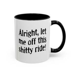 Funny Dark Humor Mugs 11 Oz Let Me Off This Shitty Ride Snarky Sarcastic Mugs with Depression Vibes white mug with black handle says alright let me off this shitty ride