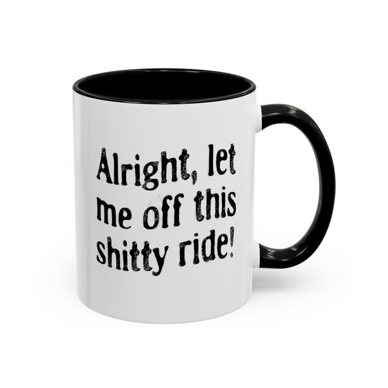 Funny Dark Humor Mugs 11 Oz Let Me Off This Shitty Ride Snarky Sarcastic Mugs with Depression Vibes white mug with black handle says alright let me off this shitty ride