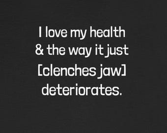 Love Health How Clenches Jaw Deteriorates Funny T-Shirts Chronic Illness Chronically Ill Autoimmune Humor Tees