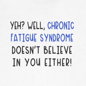 Chronic Fatigue Syndrome Doesn&#39;t Believe In You Either T-Shirts Funny Tees Humorous MECFS Is Real
