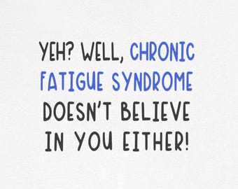 Chronic Fatigue Syndrome Doesn't Believe In You Either T-Shirts Funny Tees Humorous MECFS Is Real
