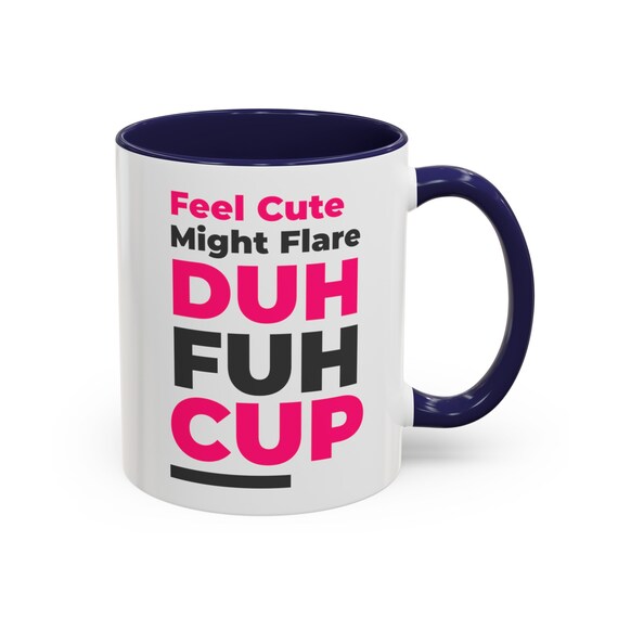 Flare up Mug Funny 11 Oz Feel Cute Might Flare Autoimmune Flaring Day Mug  Humor Lupus / RA Mug - Etsy