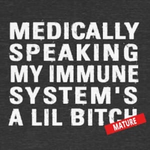 Funny Autoimmune Disorder T-Shirt Medically Speaking My Immune System is Little B Humorous Tees