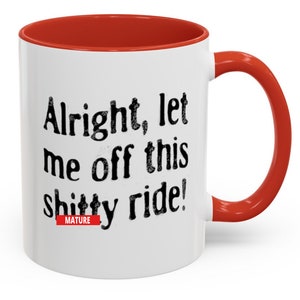 Funny Dark Humor Mugs 11 Oz Let Me Off This Shitty Ride Snarky Sarcastic Mugs with Depression Vibes white mug with red handle says alright let me off this shitty ride