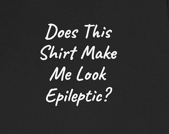 La maglietta mi fa sembrare epilettico? Magliette divertenti sull'epilessia, magliette umoristiche sulle crisi epilettiche, idee regalo