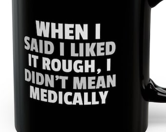 When I Said I Liked It Rough Not Medically Mugs 11 Oz Funny Chronic Illness Mental Illness Chronically Ill Autoimmune