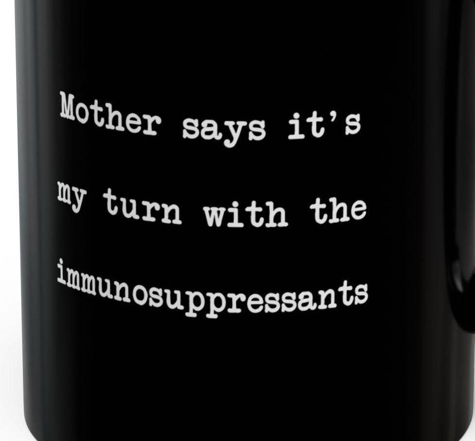 Mother My Turn Immunosuppressants Mugs Funny Immune System Autoimmune Immunocompromised Personalize