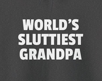 World's Sluttiest Grandpa Hoodies Funny Sweatshirts Father's Day Gag Gifts for Grandfathers Who Are Slutty Humorous